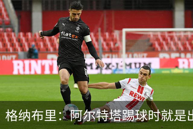 格纳布里：阿尔特塔踢球时就是出色领袖；祝福凯恩能拿金球奖